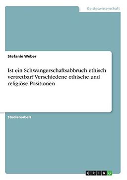 Ist ein Schwangerschaftsabbruch ethisch vertretbar? Verschiedene ethische und religiöse Positionen