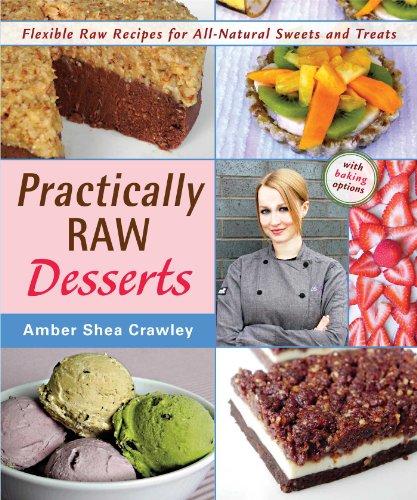 Practically Raw Desserts: Flexible Recipes for All-Natural Sweets and Treats