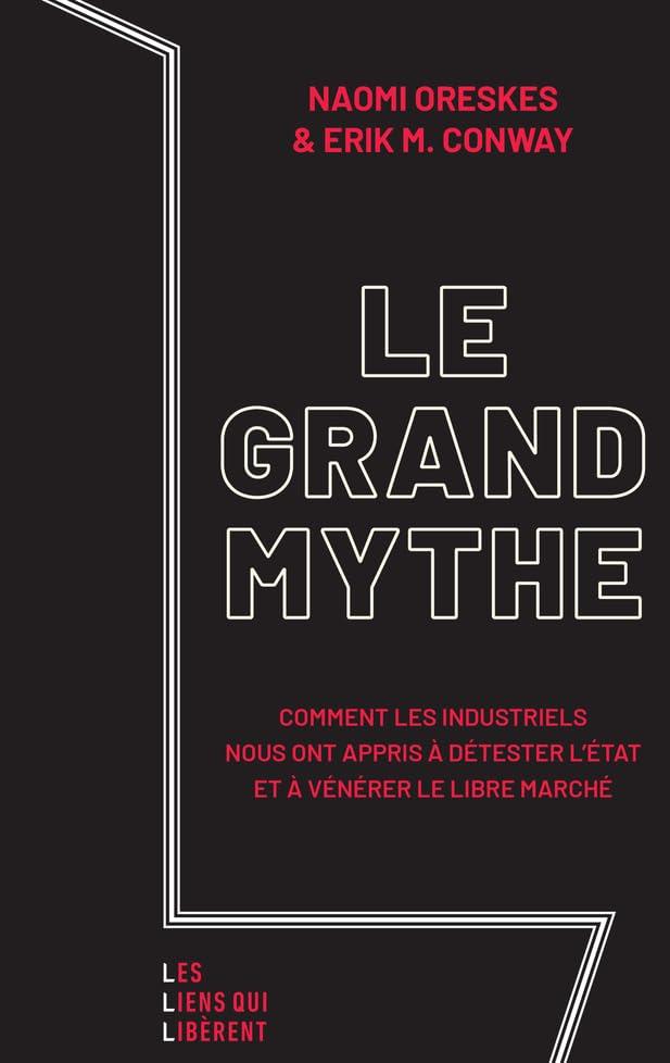 Le grand mythe : comment les industriels nous ont appris à détester l'Etat et à vénérer le libre marché