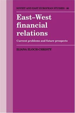 East-West Financial Relations: Current Problems and Future Prospects (Cambridge Russian, Soviet and Post-Soviet Studies, Band 80)