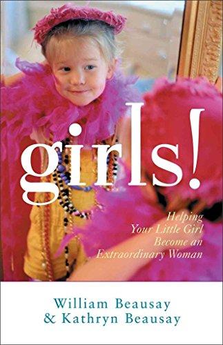 Girls!: Helping Your Little Girl Become an Extraordinary Woman