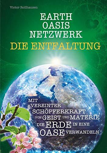 EARTH OASIS NETZWERK DIE ENTFALTUNG: MIT VEREINTER SCHÖPFERKRAFT VON GEIST UND MATERIE DIE ERDE IN EINE OASE VERWANDELN