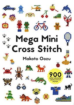 Mega Mini Cross Stitch: 900 super awesome cross stitch motifs