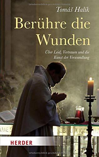 Berühre die Wunden: Über Leid, Vertrauen und die Kunst der Verwandlung (Herder Spektrum)