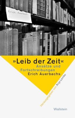 »Leib der Zeit«: Ansätze und Fortschreibungen Erich Auerbachs