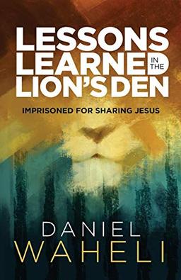 Lessons Learned in the Lion's Den: Imprisoned for Sharing Jesus