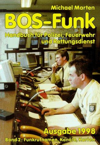 BOS- Funk 2. Funkrufnamen, Kanäle, Karten. Ausgabe 1998. Handbuch für Polizei, Feuerwehr und Rettungsdienst