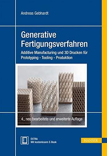 Generative Fertigungsverfahren: Additive Manufacturing und 3D Drucken für Prototyping - Tooling - Produktion