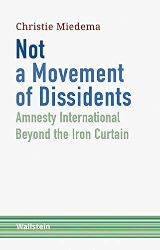 Not a Movement of Dissidents: Amnesty International Beyond the Iron Curtain (Schriftenreihe Menschenrechte im 20. Jahrhundert)