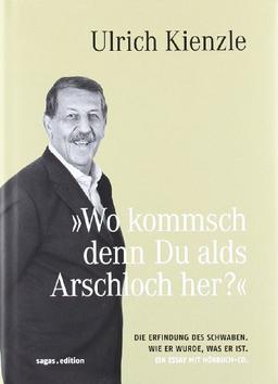 Wo kommsch denn Du alds Arschloch her? Die Erfindung des Schwaben. Wie er wurde, was er ist. Ein Essay mit Hörbuch-CD