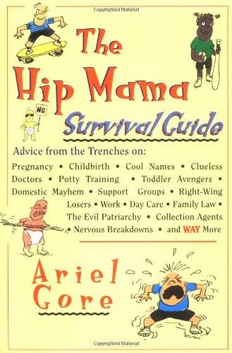 The Hip Mama Survival Guide: Advice from the Trenches on Pregnancy, Childbirth, Cool Names, Clueless Doctors, Potty Training, and Toddler Avengers