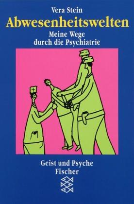 Abwesenheitswelten. Meine Wege durch die Psychiatrie