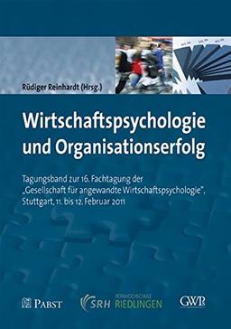 Wirtschaftspsychologie und Organisationserfolg: Tagungsband zur 16. Fachtagung der "Gesellschaft für angewandte Wirtschaftspsychologie", Stuttgart, 11. bis 12. Februar 2012