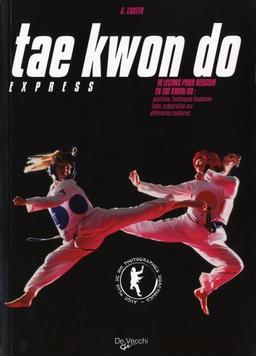 Tae kwon do express : 10 leçons pour réussir en tae kwon do : positions, techniques fondamentales, préparation aux différentes ceintures