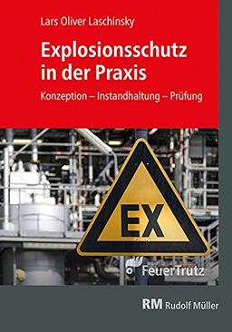 Explosionsschutz in der Praxis: Konzeption, Betrieb, Instandhaltung, Prüfung