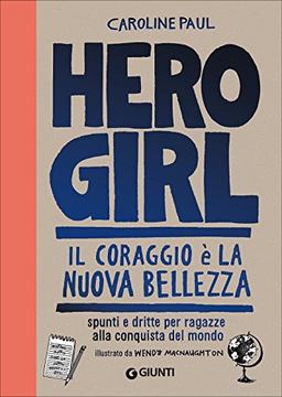 Hero girl. Il coraggio è la nuova bellezza. Spunti e dritte per ragazze alla conquista del mondo