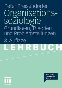 Organisationssoziologie: Grundlagen, Theorien und Problemstellungen