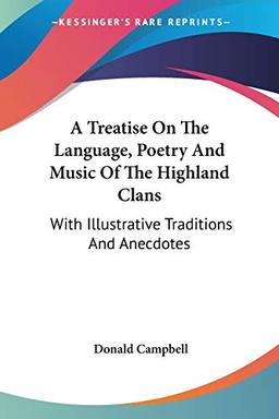 A Treatise On The Language, Poetry And Music Of The Highland Clans: With Illustrative Traditions And Anecdotes