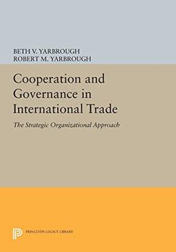 Cooperation and Governance in International Trade: The Strategic Organizational Approach (Princeton Legacy Library)