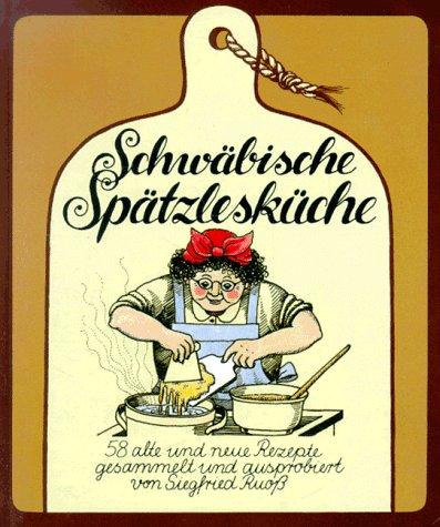 Schwäbische Spätzlesküche. 58 alte und neue Rezepte