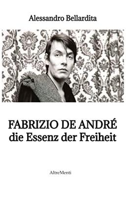 Fabrizio de André - die Essenz der Freiheit: die Essenz der Freiheit