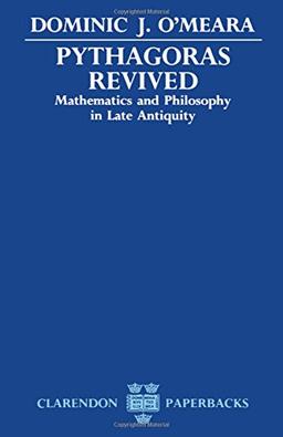 Pythagoras Revived: Mathematics and Philosophy in Late Antiquity (Clarendon Paperbacks)