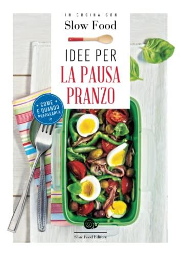 Idee per la pausa pranzo: Come e quando prepararla (I ricettari di Slow Food)