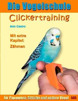 Die Vogelschule. Clickertraining für Papageien, Sittiche und andere Vögel