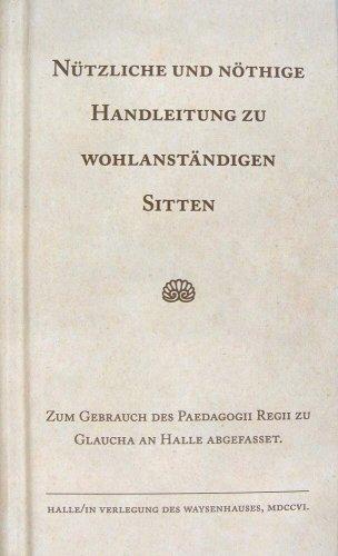 Nützliche und nöthige Handleitung zu wohlanständigen Sitten.: Zum Gebrauch des Paedagogii Regii zu Glaucha an Halle abfgefasset.