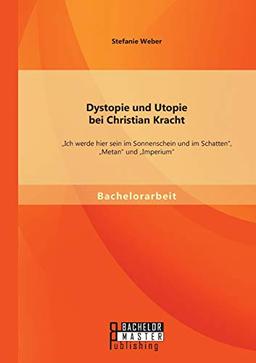 Dystopie und Utopie bei Christian Kracht: „Ich werde hier sein im Sonnenschein und im Schatten“, „Metan“ und „Imperium“