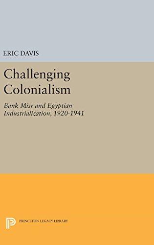 Challenging Colonialism: Bank Misr and Egyptian Industrialization, 1920-1941 (Princeton Studies on the Near East)