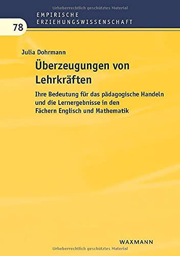 Überzeugungen von Lehrkräften: Ihre Bedeutung für das pädagogische Handeln und die Lernergebnisse in den Fächern Englisch und Mathematik (Empirische Erziehungswissenschaft)