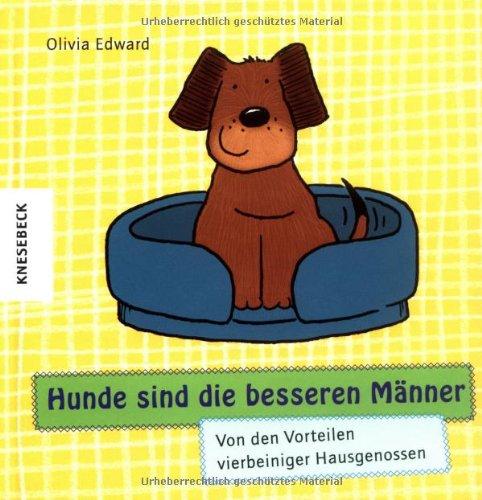 Hunde sind die besseren Männer: Von den Vorteilen vierbeiniger Hausgenossen