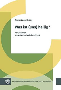 Was ist (uns) heilig?: Perspektiven protestantischer Frömmigkeit (Veröffentlichungen des Bundes für Freies Christentum)