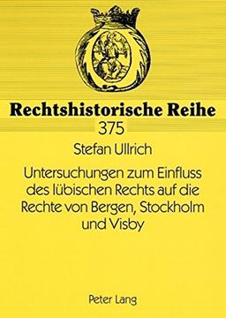 Untersuchungen zum Einfluss des lübischen Rechts auf die Rechte von Bergen, Stockholm und Visby (Rechtshistorische Reihe)