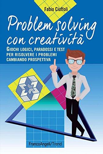 Problem solving con creatività. Giochi logici, paradossi e test per risolvere i problemi cambiando prospettiva (Trend)