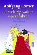 Der einzig wahre Opernführer: jetzt mit Operette und Musical - völlig neu inszeniert