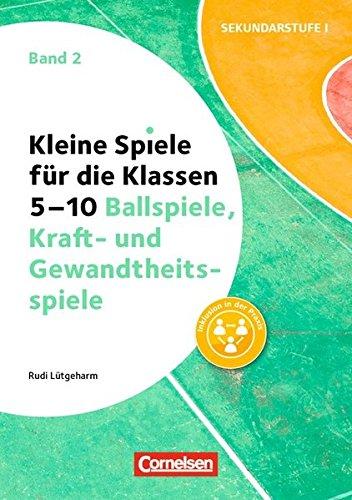 Kleine Spiele für die Klassen 5-10: Band 2 - Ballspiele und Kraft- und Gewandtheitsspiele