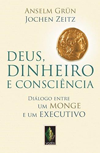 Deus, Dinheiro e Consciência. Diálogo Entre Um Monge e Um Executivo (Em Portuguese do Brasil)