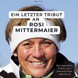 Ein letzter Tribut an Rosi Mittermaier: Das sagenhafte Leben einer fantastischen Sportlerin