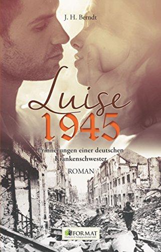 Luise 1945: Erinnerungen einer deutschen Krankenschwester