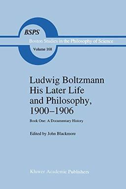 Ludwig Boltzmann: His Later Life and Philosophy, 1900-1906: Book One: A Documentary History (Boston Studies in the Philosophy and History of Science, 168, Band 168)