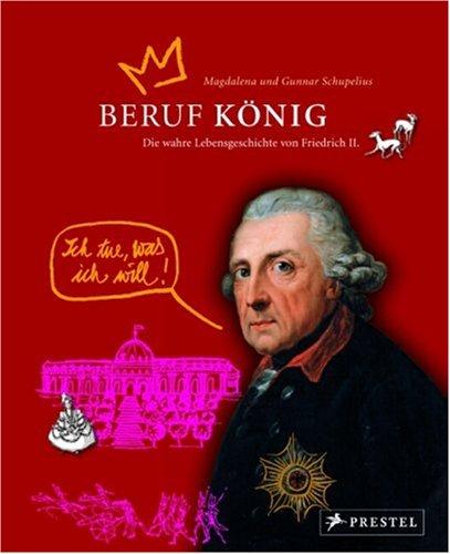 Beruf: König. Die wahre Lebensgeschichte von Friedrich II