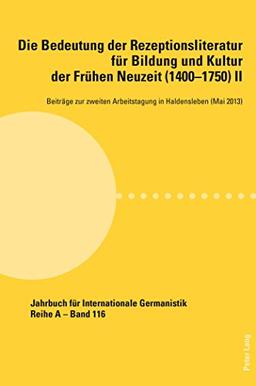 Die Bedeutung der Rezeptionsliteratur für Bildung und Kultur der Frühen Neuzeit (1400-1750), Bd. II: Beiträge zur zweiten Arbeitstagung in ... (Jahrbuch für Internationale Germanistik)