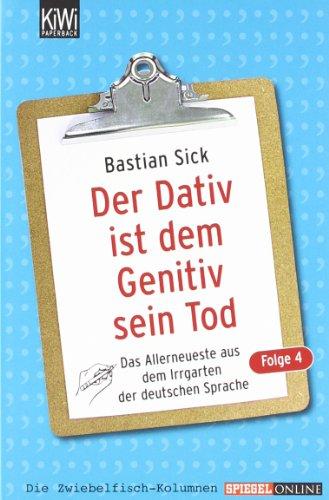 Der Dativ ist dem Genitiv sein Tod - Folge 4: Das Allerneueste aus dem Irrgarten der deutschen Sprache: Das Allerneuste aus dem Irrgarten der deutschen Sprache