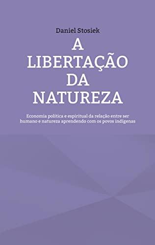 A libertação da natureza: Economia política e espiritual da relação entre ser humano e natureza aprendendo com os povos indígenas