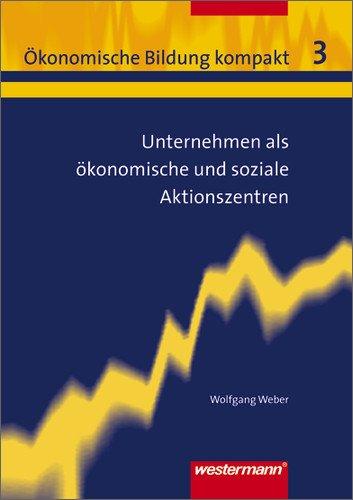 Ökonomische Bildung kompakt: Band 3: Unternehmen als ökonomische und soziale Aktionszentren