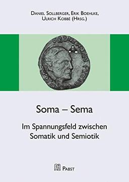 Soma – Sema: Im Spannungsfeld zwischen Somatik und Semiotik (Schriftenreihe der DGPA)