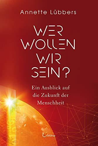 Wer wollen wir sein?: Ein Ausblick auf die Zukunft der Menschheit