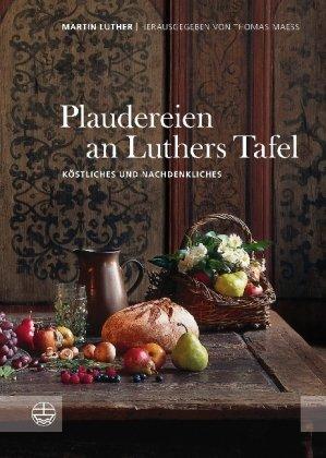 Plaudereien an Luthers Tafel. Köstliches und Nachdenkliches.